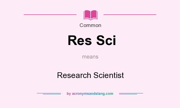What does Res Sci mean? It stands for Research Scientist