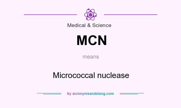 What does MCN mean? It stands for Micrococcal nuclease