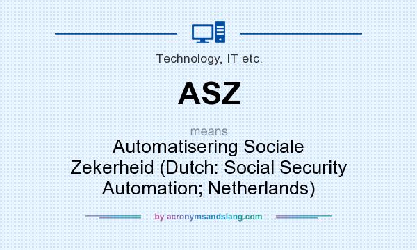 What does ASZ mean? It stands for Automatisering Sociale Zekerheid (Dutch: Social Security Automation; Netherlands)
