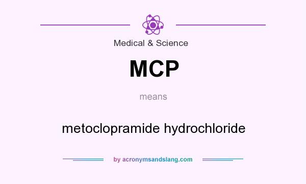 What does MCP mean? It stands for metoclopramide hydrochloride
