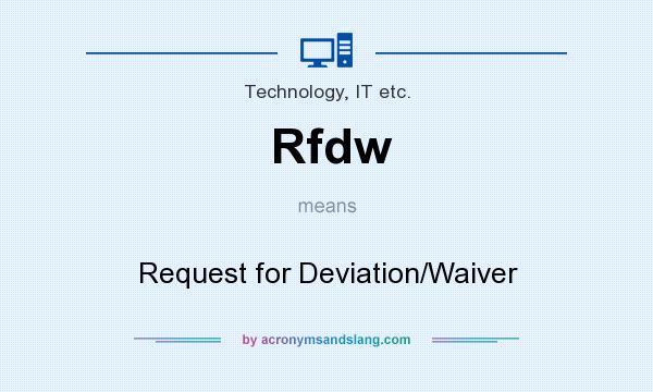 What does Rfdw mean? It stands for Request for Deviation/Waiver