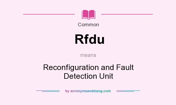 What does Rfdu mean? It stands for Reconfiguration and Fault Detection Unit