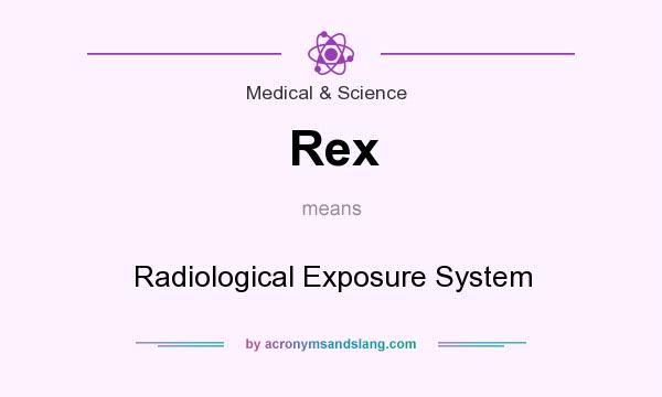 What does Rex mean? It stands for Radiological Exposure System