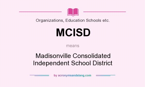 What does MCISD mean? It stands for Madisonville Consolidated Independent School District