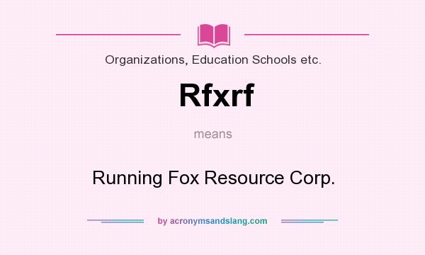 What does Rfxrf mean? It stands for Running Fox Resource Corp.