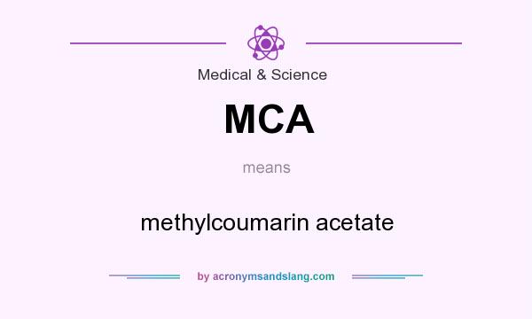What does MCA mean? It stands for methylcoumarin acetate