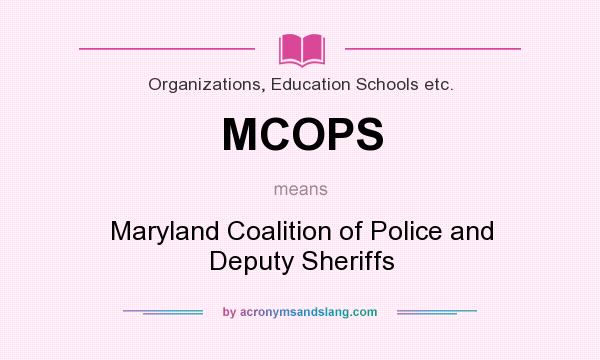 What does MCOPS mean? It stands for Maryland Coalition of Police and Deputy Sheriffs