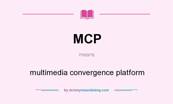 What does MCP mean? It stands for multimedia convergence platform