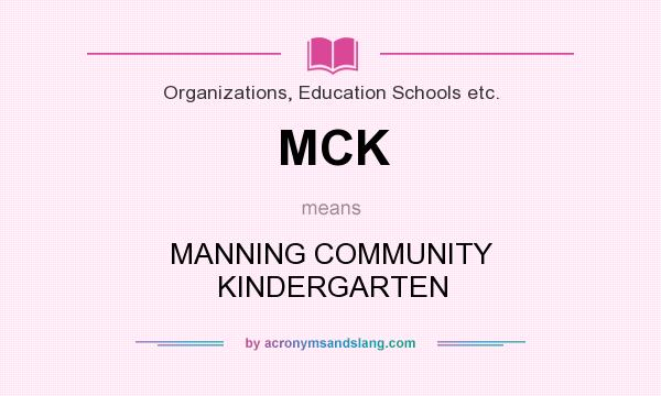 What does MCK mean? It stands for MANNING COMMUNITY KINDERGARTEN