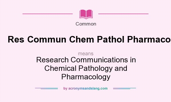 What does Res Commun Chem Pathol Pharmacol mean? It stands for Research Communications in Chemical Pathology and Pharmacology
