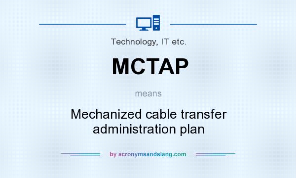 What does MCTAP mean? It stands for Mechanized cable transfer administration plan