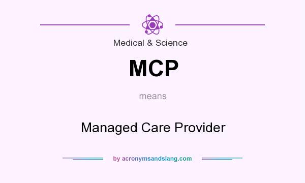 What does MCP mean? It stands for Managed Care Provider