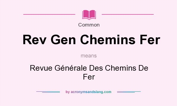 What does Rev Gen Chemins Fer mean? It stands for Revue Gnrale Des Chemins De Fer