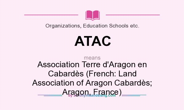 What does ATAC mean? It stands for Association Terre d`Aragon en Cabardès (French: Land Association of Aragon Cabardès; Aragon, France)