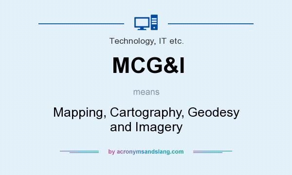 What does MCG&I mean? It stands for Mapping, Cartography, Geodesy and Imagery