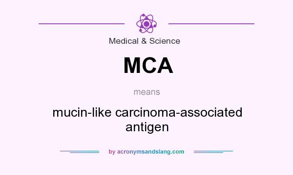 What does MCA mean? It stands for mucin-like carcinoma-associated antigen