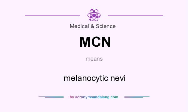 What does MCN mean? It stands for melanocytic nevi