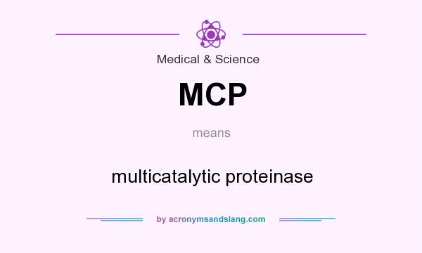 What does MCP mean? It stands for multicatalytic proteinase