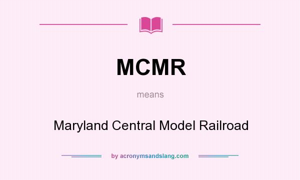 What does MCMR mean? It stands for Maryland Central Model Railroad