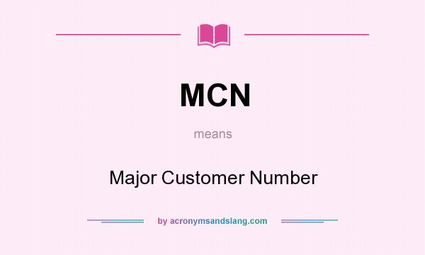 What does MCN mean? It stands for Major Customer Number