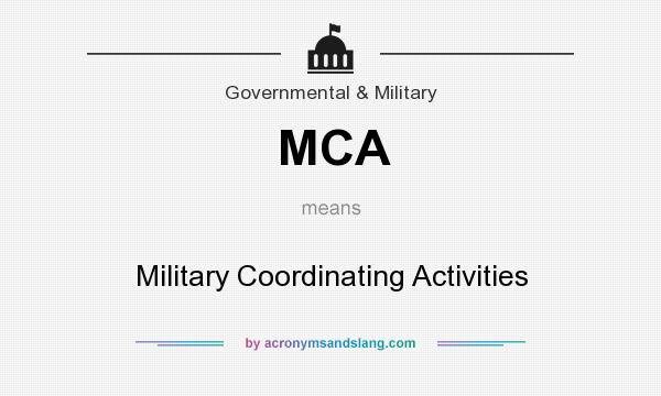 What does MCA mean? It stands for Military Coordinating Activities