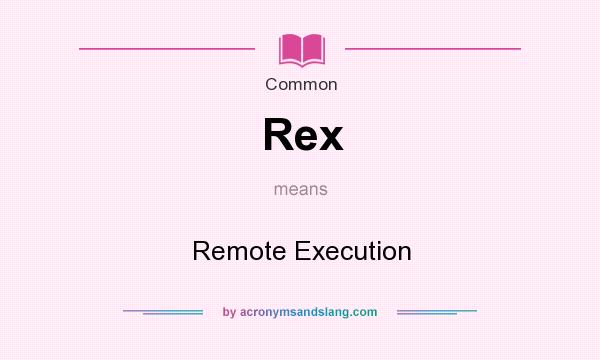 What does Rex mean? It stands for Remote Execution