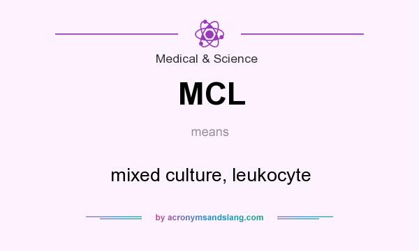 What does MCL mean? It stands for mixed culture, leukocyte