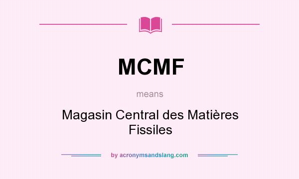 What does MCMF mean? It stands for Magasin Central des Matières Fissiles