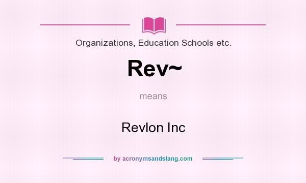 What does Rev~ mean? It stands for Revlon Inc