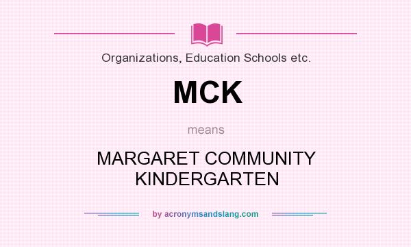 What does MCK mean? It stands for MARGARET COMMUNITY KINDERGARTEN