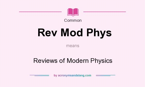 What does Rev Mod Phys mean? It stands for Reviews of Modern Physics