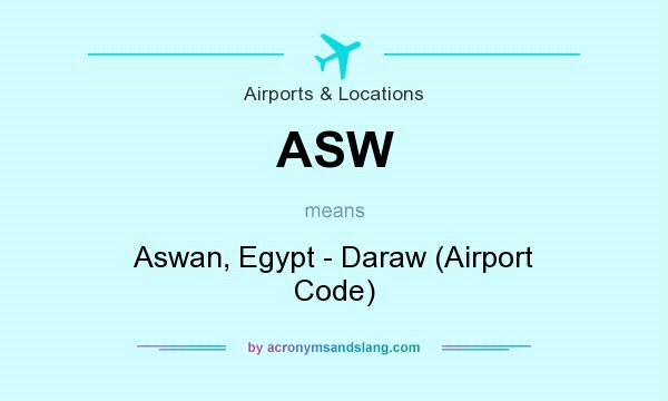What does ASW mean? It stands for Aswan, Egypt - Daraw (Airport Code)