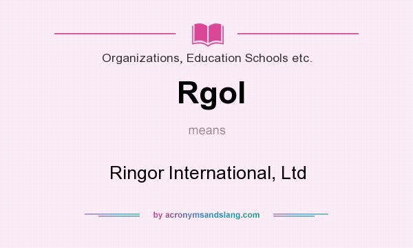 What does Rgol mean? It stands for Ringor International, Ltd