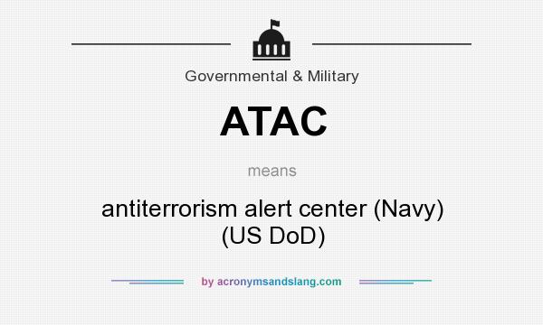 What does ATAC mean? It stands for antiterrorism alert center (Navy) (US DoD)