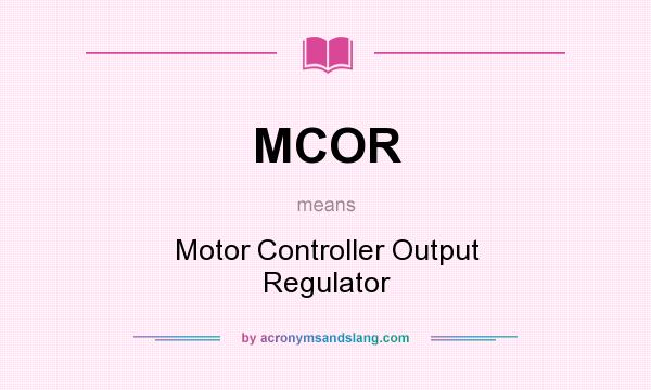 What does MCOR mean? It stands for Motor Controller Output Regulator