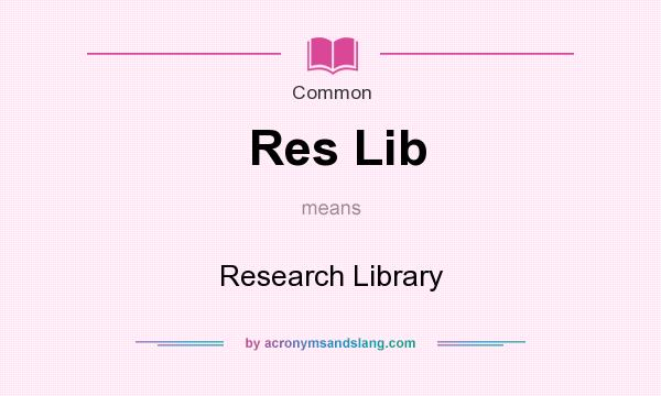 What does Res Lib mean? It stands for Research Library
