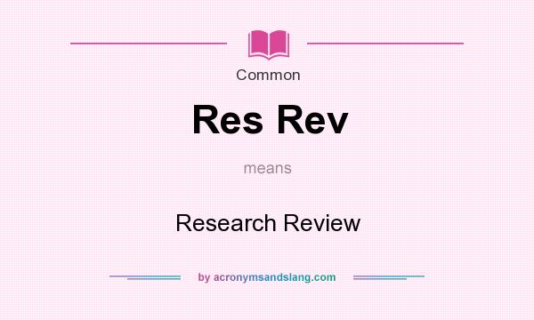 What does Res Rev mean? It stands for Research Review