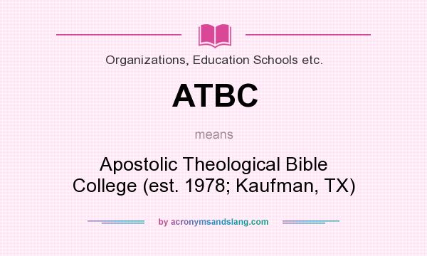 What does ATBC mean? It stands for Apostolic Theological Bible College (est. 1978; Kaufman, TX)