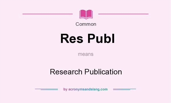 What does Res Publ mean? It stands for Research Publication