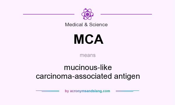 What does MCA mean? It stands for mucinous-like carcinoma-associated antigen