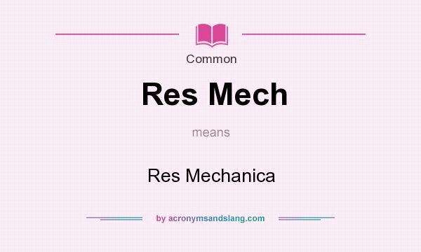 What does Res Mech mean? It stands for Res Mechanica