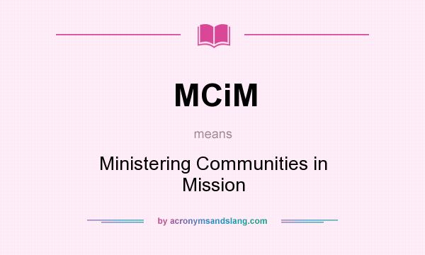 What does MCiM mean? It stands for Ministering Communities in Mission