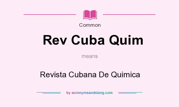 What does Rev Cuba Quim mean? It stands for Revista Cubana De Quimica