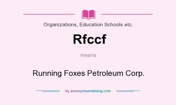 What does Rfccf mean? It stands for Running Foxes Petroleum Corp.