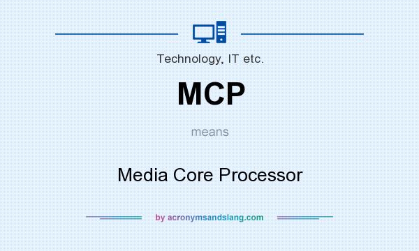 What does MCP mean? It stands for Media Core Processor