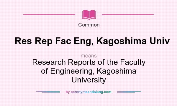 What does Res Rep Fac Eng, Kagoshima Univ mean? It stands for Research Reports of the Faculty of Engineering, Kagoshima University