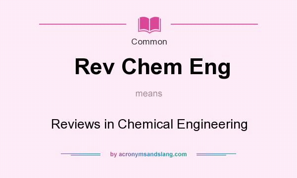 What does Rev Chem Eng mean? It stands for Reviews in Chemical Engineering