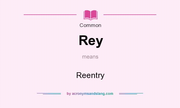 What does Rey mean? It stands for Reentry