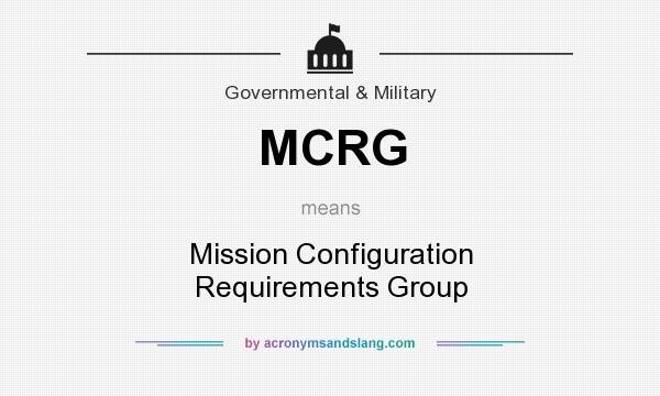 What does MCRG mean? It stands for Mission Configuration Requirements Group