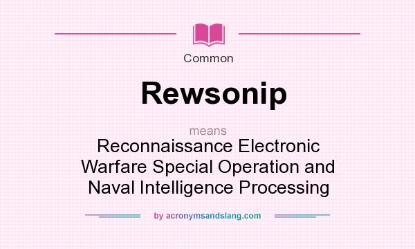 What does Rewsonip mean? It stands for Reconnaissance Electronic Warfare Special Operation and Naval Intelligence Processing